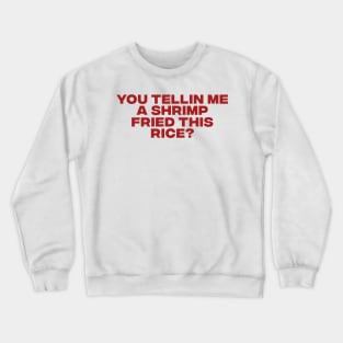 You Tellin Me a Shrimp Fried This Rice? Funny Sarcastic Meme Y2k Crewneck Sweatshirt